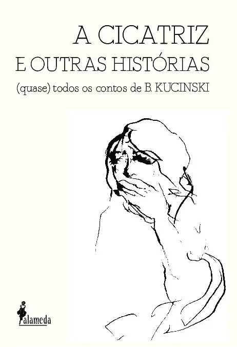 A cicatriz e outras histórias: (quase) todos os contos de B. Kucinski A cicatriz e outras histórias: (quase) todos os contos de B. Kucinski