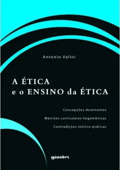 A ética e o ensino da ética - Concepções dominantes - Matrizes curriculares hegemônicas - Contradições teórico-práticas