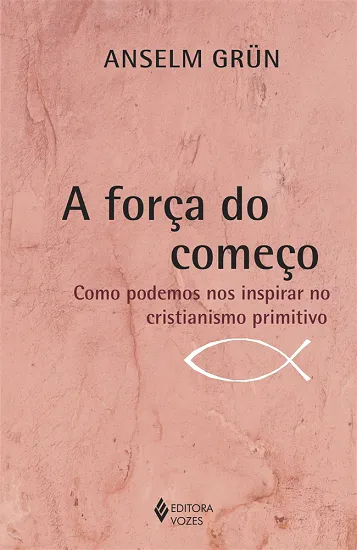 A força do começo: como podemos nos inspirar no cristianismo primitivo A força do começo: como podemos nos inspirar no cristianismo primitivo