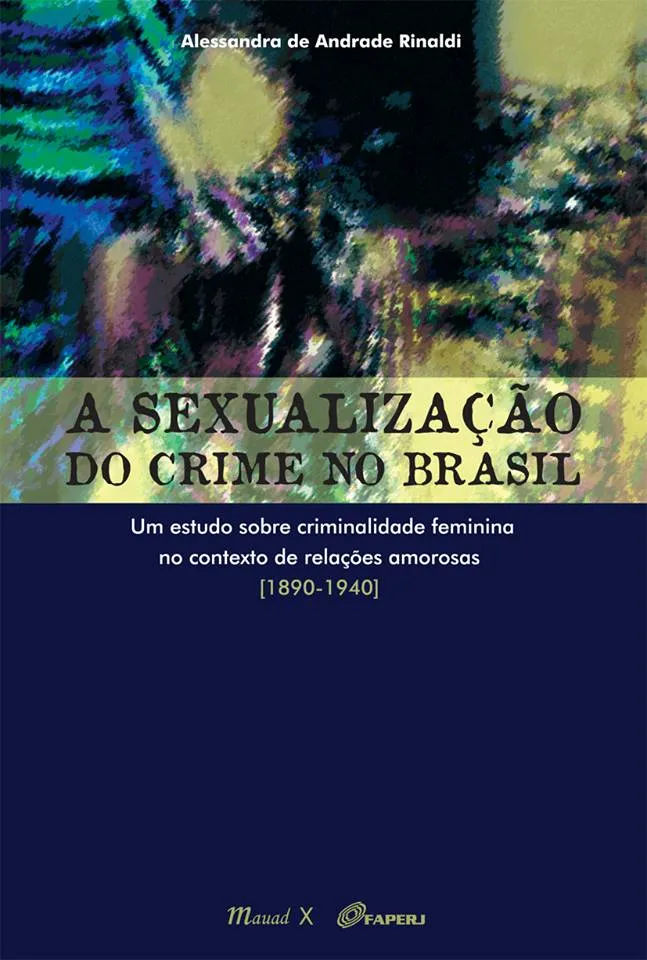 A sexualização do crime no Brasil: um estudo sobre criminalidade feminina no contexto de relações amorosas (1890-1940) A sexualização do crime no Brasil: um estudo sobre criminalidade feminina no contexto de relações amorosas (1890-1940)