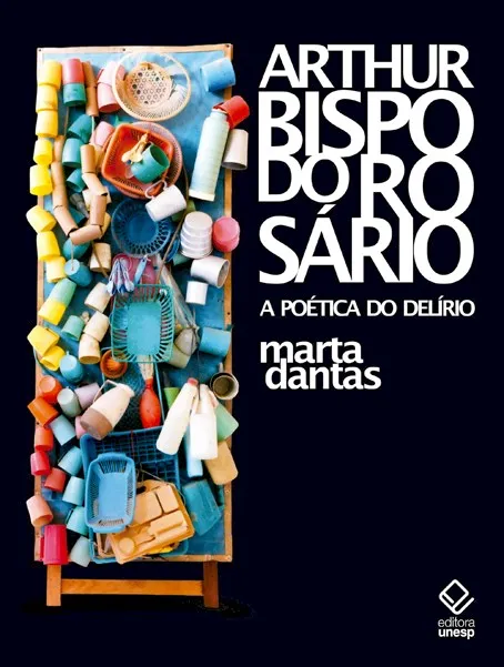 Arthur bispo do rosário: a poética do delírio Arthur bispo do rosário: a poética do delírio