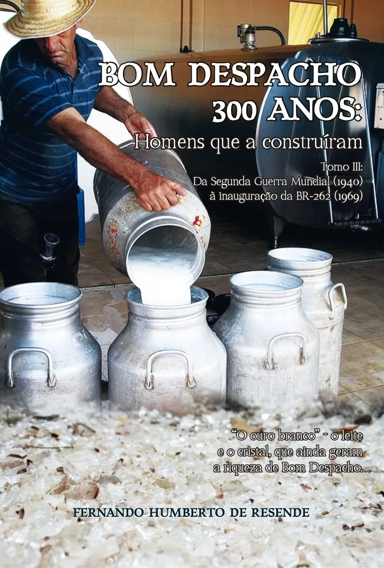 Bom Despacho 300 anos: homens que a construíram – Tomo III: da Segunda Guerra Mundial (1940) à inauguração da BR-262 (1969) Bom Despacho 300 anos: homens que a construíram – Tomo III: da Segunda Guerra Mundial (1940) à inauguração da BR-262 (1969)