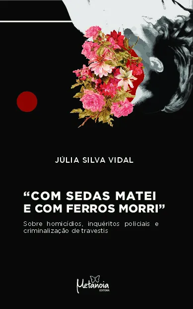 Com sedas matei e com ferros morri: sobre homicídios, inquéritos policiais e criminalização de travestis Com sedas matei e com ferros morri: sobre homicídios, inquéritos policiais e criminalização de travestis