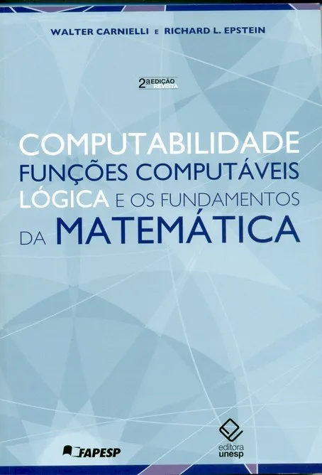 Computabilidade, funções computáveis, lógica e os fundamentos da matemática: Computabilidade, funções computáveis, lógica e os fundamentos da matemática: