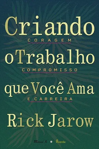 Criando o trabalho que você ama: coragem, compromisso, carreira
