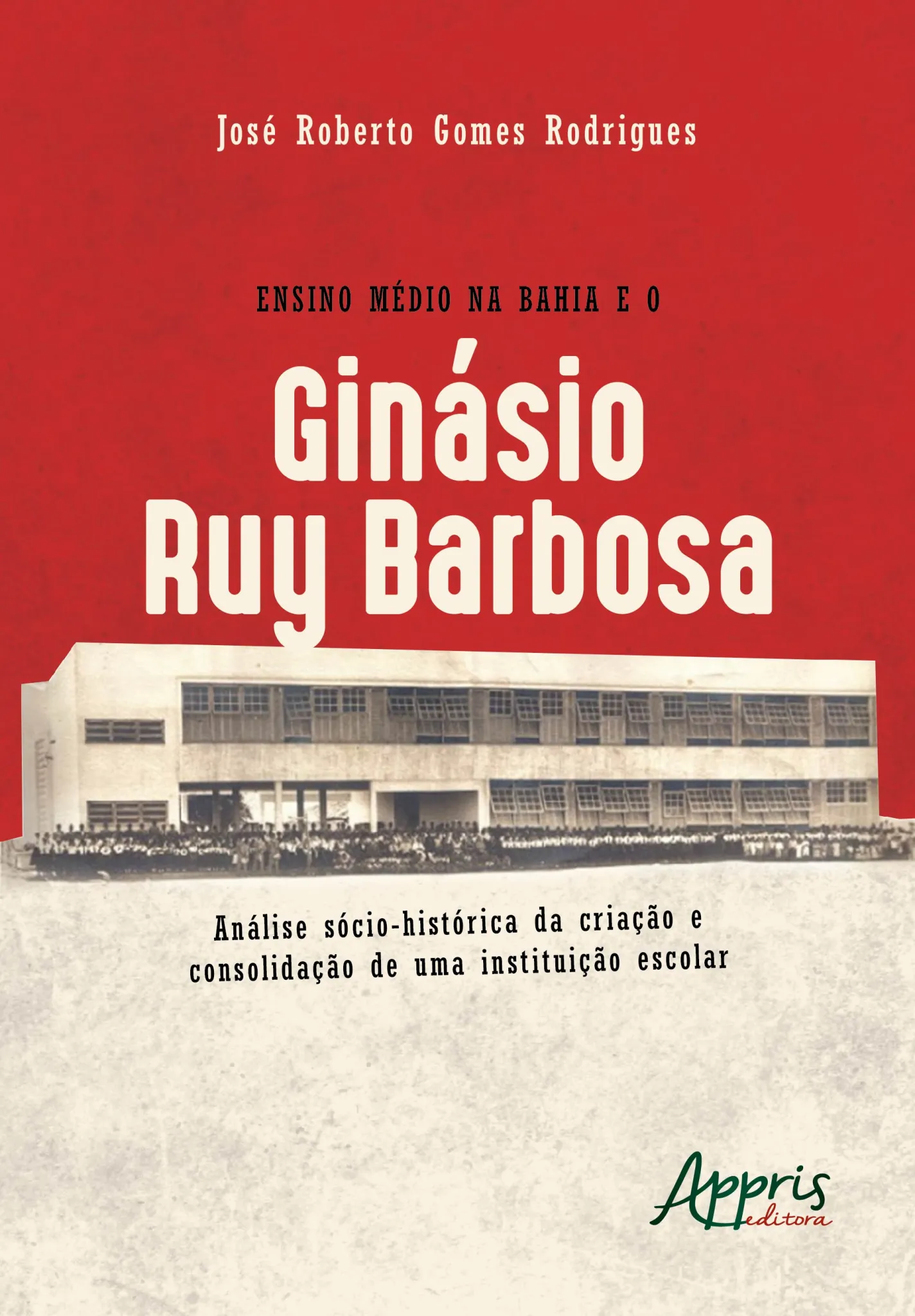Ensino médio na Bahia e o ginásio ruy barbosa: análise sócio-histórica da criação e consolidação de uma instituição escolar: Ensino médio na Bahia e o ginásio ruy barbosa: análise sócio-histórica da criação e consolidação de uma instituição escolar:
