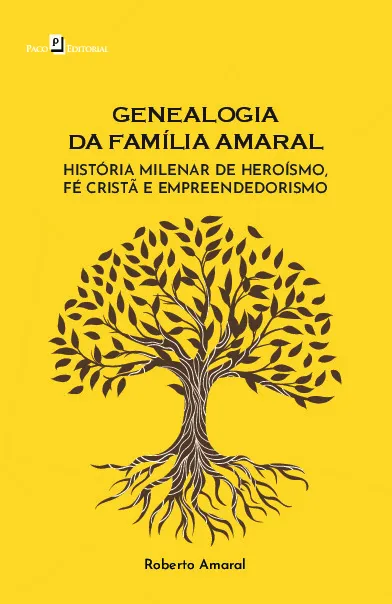 Genealogia da família Amaral: história milenar de heroísmo, fé cristã e empreendedorismo Genealogia da família Amaral: história milenar de heroísmo, fé cristã e empreendedorismo