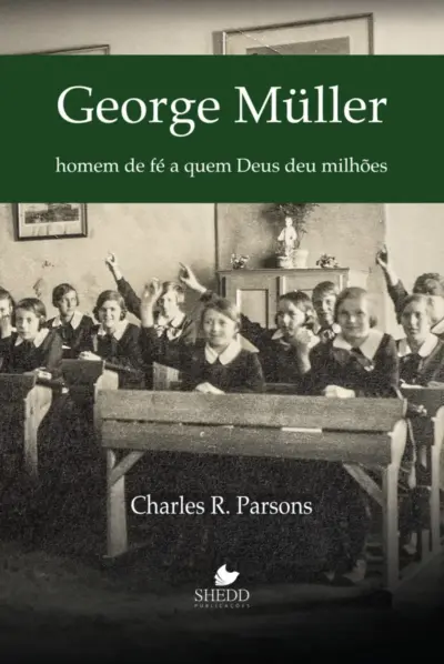 George müller: homem de fé a quem deus deu milhões