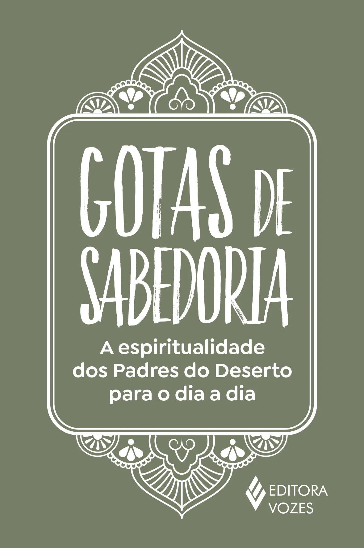 Gotas de sabedoria: a espiritualidade dos padres do deserto para o dia a dia Gotas de sabedoria: a espiritualidade dos padres do deserto para o dia a dia