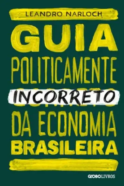 Guia politicamente incorreto da economia brasileira
