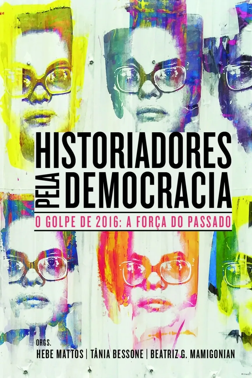 Historiadores pela democracia: o golpe de 2016: a força do passado Historiadores pela democracia: o golpe de 2016: a força do passado