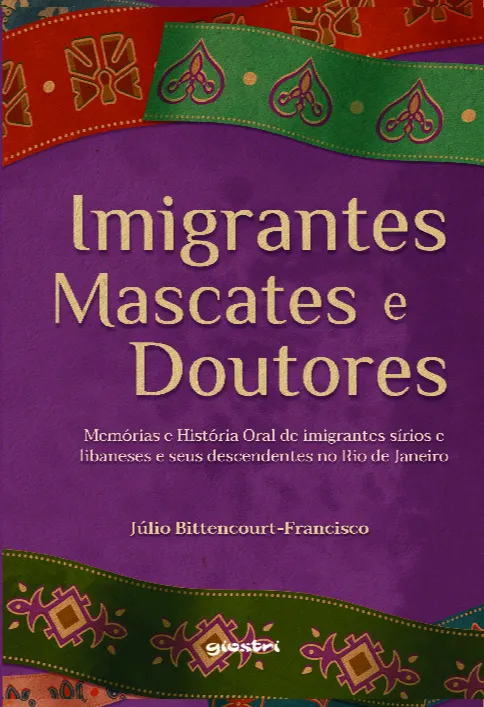 Imigrantes, mascates e doutores: memórias e história oral de imigrantes sírios e libaneses e seus descendentes no Rio de Janeiro Imigrantes, mascates e doutores: memórias e história oral de imigrantes sírios e libaneses e seus descendentes no Rio de Janeiro