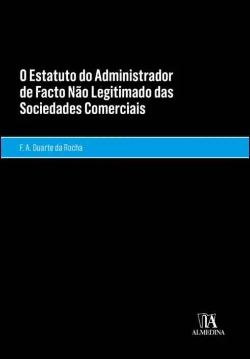 O estatuto do administrador de facto não legitimado das sociedades comerciais: O estatuto do administrador de facto não legitimado das sociedades comerciais: