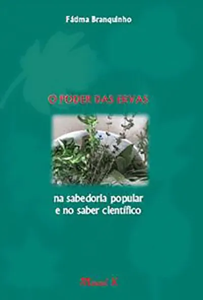 O poder das ervas na sabedoria popular e no saber científico: O poder das ervas na sabedoria popular e no saber científico: