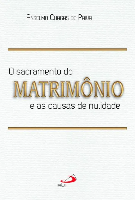 O Sacramento do Matrimônio e as Causas da Nulidade: O Sacramento do Matrimônio e as Causas da Nulidade: