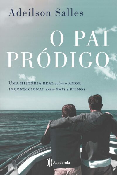 Pai pródigo: uma história real sobre o amor incondicional entre pais e filhos