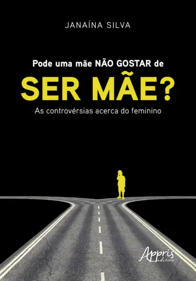 Pode uma mãe não gostar de ser mãe? : as controvérsias acerca do feminino