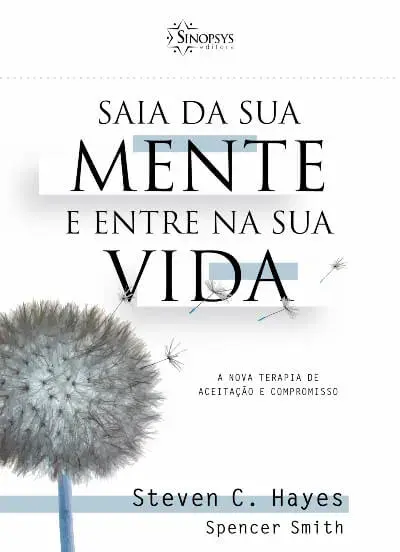 Saia da sua mente e entre na sua vida: a nova terapia de aceitação e compromisso