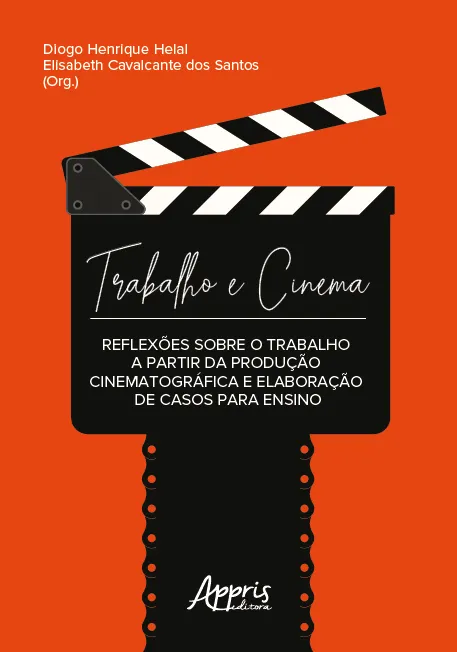 Trabalho e cinema: reflexões sobre o trabalho a partir da produção cinematográfica e elaboração de casos para ensino: Trabalho e cinema: reflexões sobre o trabalho a partir da produção cinematográfica e elaboração de casos para ensino:
