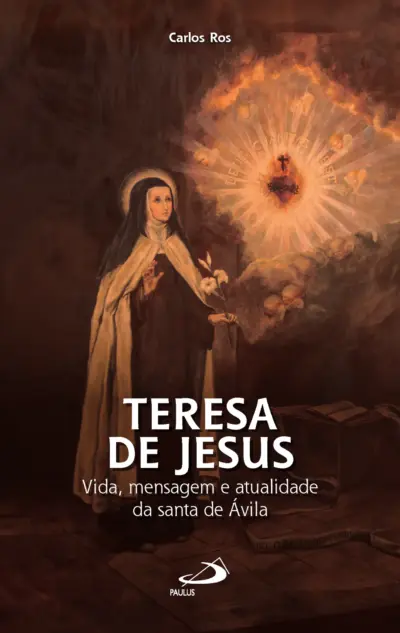Teresa de Jesus - Vida, mensagem e atualidade da Santa de Ávila