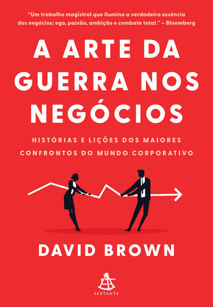A arte da guerra nos negócios: Histórias e lições dos maiores confrontos do mundo corporativo A arte da guerra nos negócios: Histórias e lições dos maiores confrontos do mundo corporativo