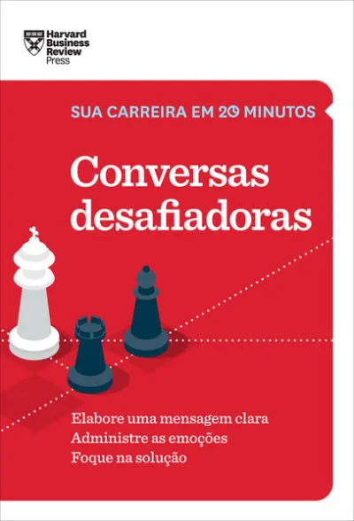Conversas desafiadoras (Sua carreira em 20 minutos – HBR)