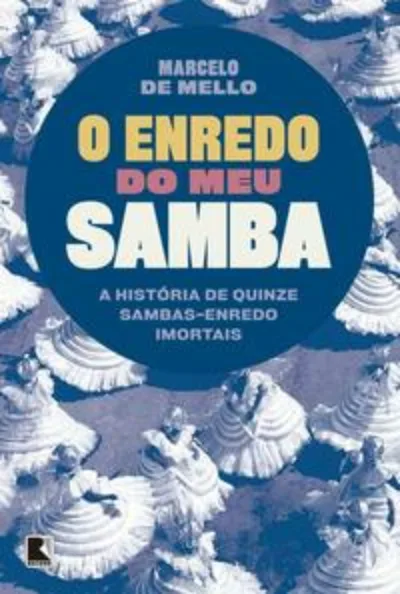 O enredo do meu samba: A história de quinze sambas-enredo imortais
