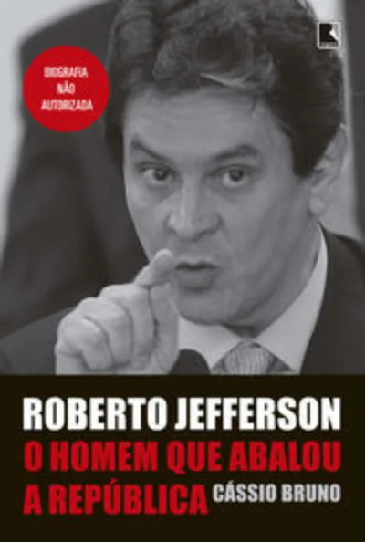 Roberto Jefferson: O homem que abalou a República