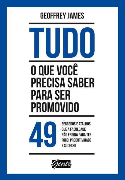 Tudo o que você precisa saber para ser promovido: 49 segredos e atalhos que a faculdade não ensina para ter foco, produtividade e sucesso Tudo o que você precisa saber para ser promovido: 49 segredos e atalhos que a faculdade não ensina para ter foco, produtividade e sucesso