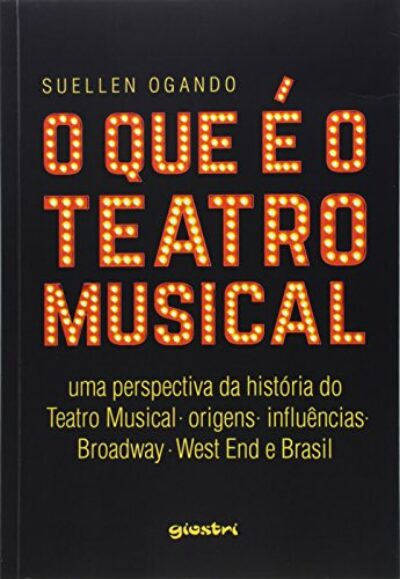 O que é o Teatro Musical: uma Perspectiva da História do Teatro Musical - Origens - Influências - Broadway - West end e Brasil