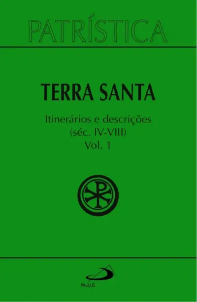 Patrística - Terra Santa - Itinerários e Descrições - Séc. IV - VIII - Vol. 49/1
