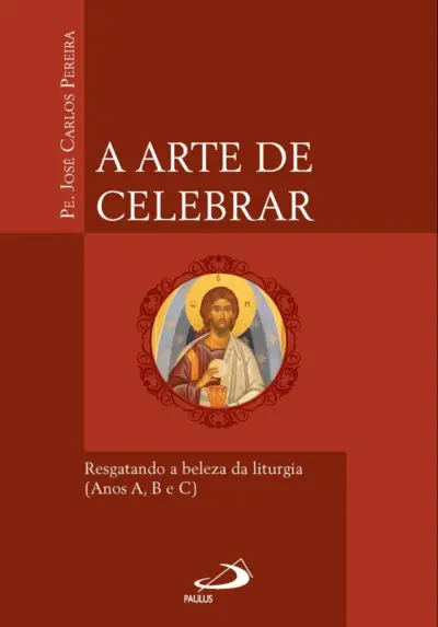 A Arte de Celebrar - Resgatando a Beleza da Liturgia