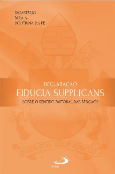Declaração Fiducia Supplicans - Sobre o Sentido Pastoral das Bençãos
