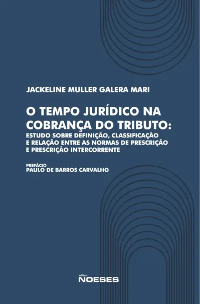 O Tempo Jurídico na Cobrança do Tributo: Estudo sobre a definição, classificação e relação entre as normas de prescrição e prescrição intercorrente
