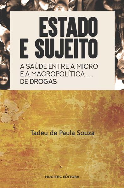 Estado e sujeito: A saúde entre a macro e a micro política de drogas: Estado e sujeito: A saúde entre a macro e a micro política de drogas: