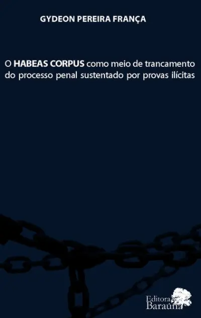 O habeas corpus como meio de trancamento do processo penal sustentado por provas ilícitas