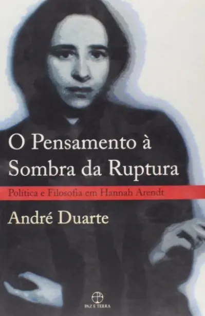 O pensamento à sombra da ruptura: política e filosofia em Hannah Arendt