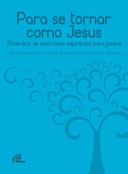 Para se tornar como Jesus: Itinerário de exercícios espirituais para jovens Para se tornar como Jesus: Itinerário de exercícios espirituais para jovens