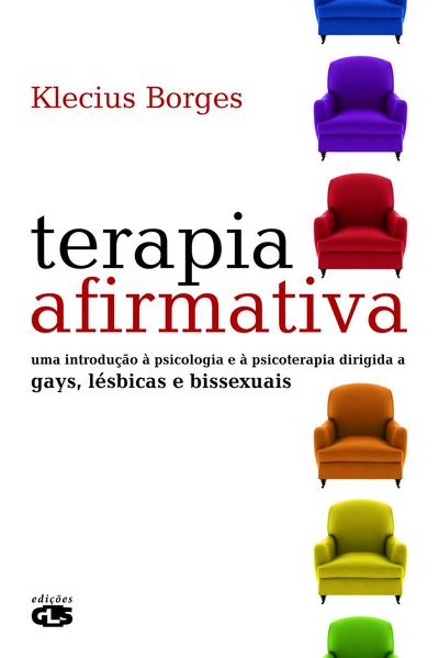 TERAPIA AFIRMATIVA: UMA INTRODUÇÃO À PSICOLOGIA E À PSICOTERAPIA DIRIGIDA A GAYS, LÉSBICAS E BISSEXUAIS TERAPIA AFIRMATIVA: UMA INTRODUÇÃO À PSICOLOGIA E À PSICOTERAPIA DIRIGIDA A GAYS, LÉSBICAS E BISSEXUAIS