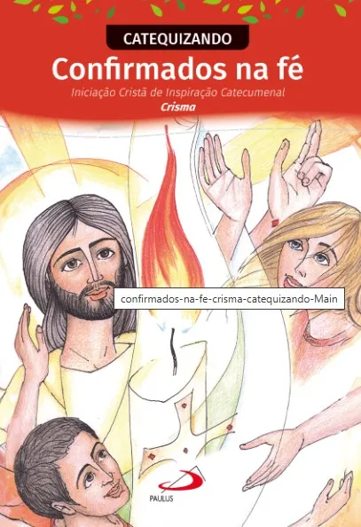 Confirmados na Fé – Iniciação Cristã de Inspiração Catecumenal – Crisma – Catequizando: Confirmados na Fé – Iniciação Cristã de Inspiração Catecumenal – Crisma – Catequizando:
