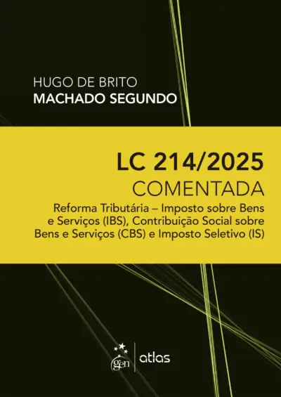 LC 214/2025 Comentada: Reforma Tributária - IBS, CBS E IS - 1ª Edição 2025