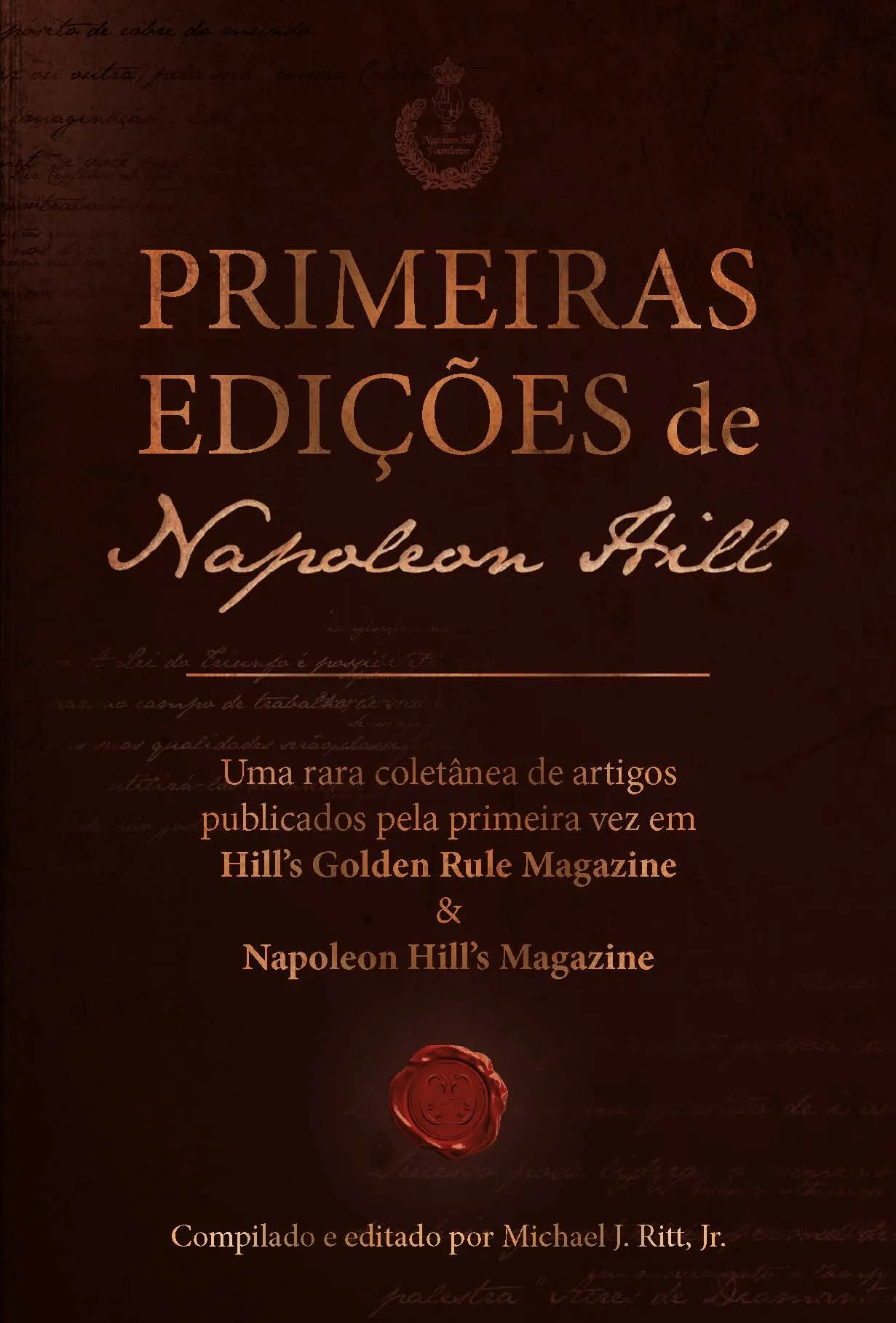 Primeiras edições de Napoleon Hill: Uma rara coletânea de artigos publicados pela primeira vez em Hill’s Golden Rule Magazine & Napoleon Hill’s Magazine Primeiras edições de Napoleon Hill