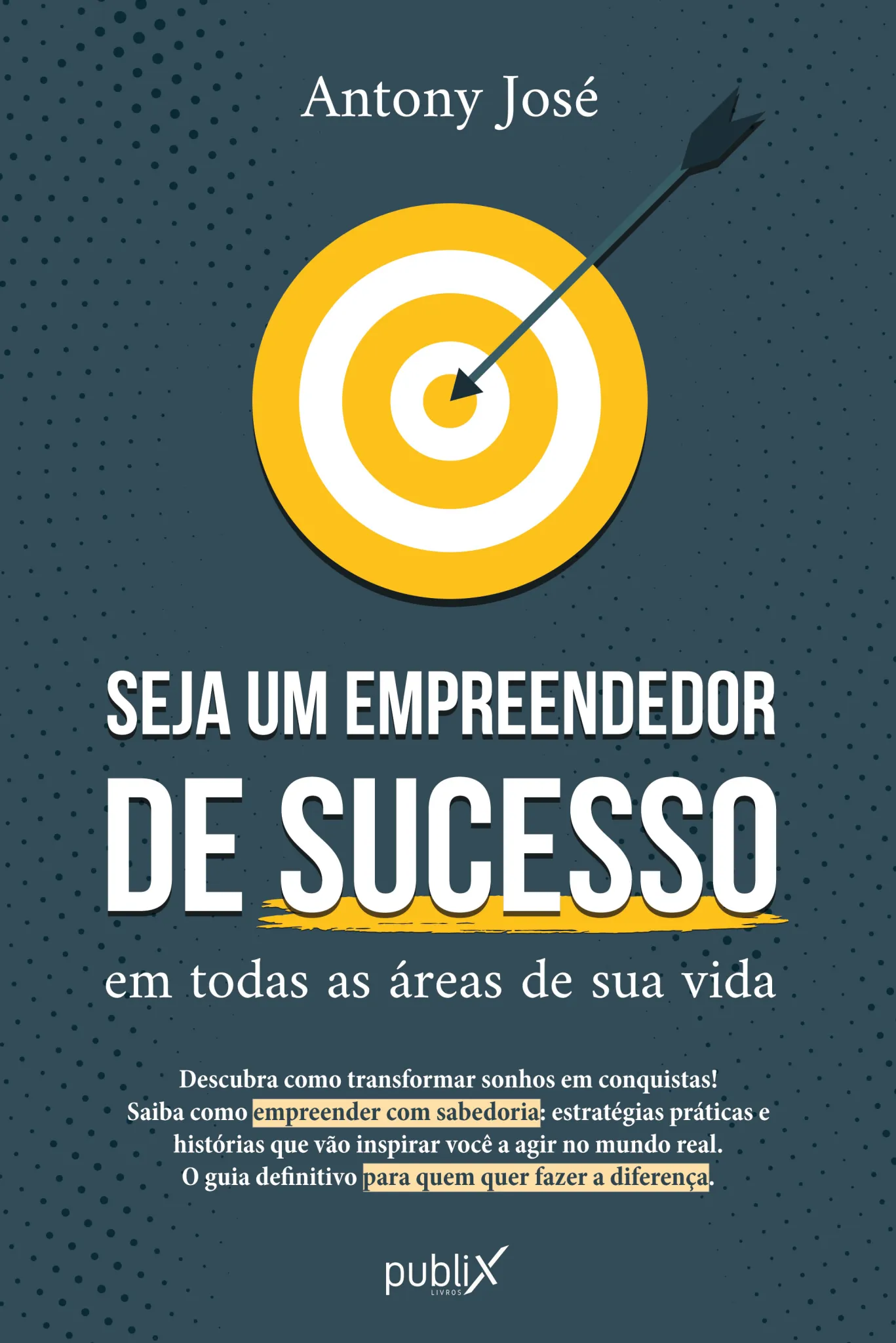 Seja um empreendedor de sucesso em todas as áreas de sua vida: Seja um empreendedor de sucesso em todas as áreas de sua vida: