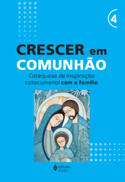 Crescer em Comunhão - vol. 4 Catequese de inspiração catecumenal com a família
