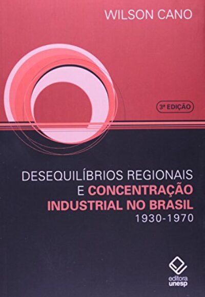 Desequilíbrios regionais e concentração industrial no Brasil - 3ª edição: 1930-1970