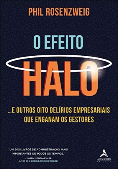 O Efeito Halo: … E Outros Oito Delírios Empresariais Que Enganam os Gestores