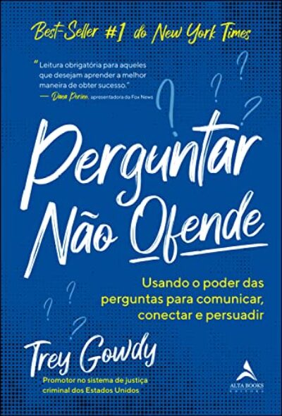 Perguntar não ofende: Usando o poder das perguntas para comunicar, conectar e persuadir