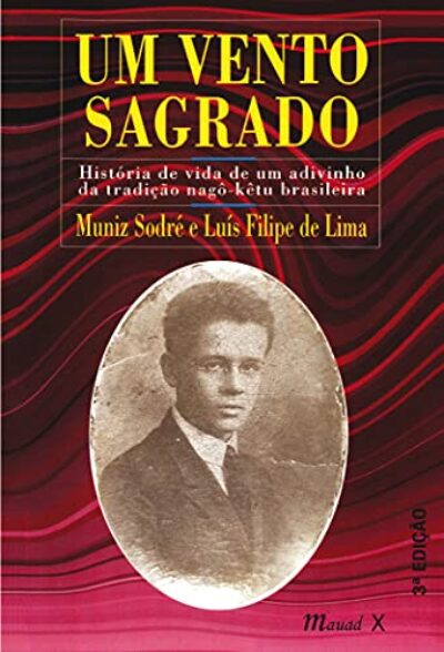 Um Vento Sagrado: História de Vida de um Adivinho da Tradição Nagô-kêtu Brasileira: História de Vida de um Adivinho da Tradição Nagô-kêtu Brasileira