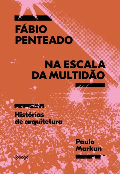 Fábio Penteado na escala da multidão: Histórias sobre arquitetura
