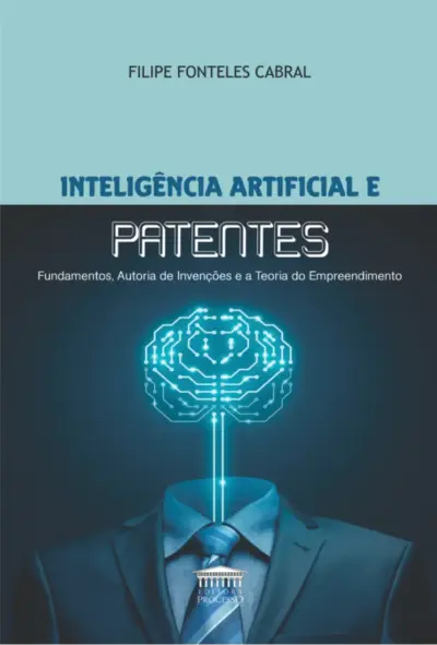 Inteligência artificial e patentes - Fundamentos, autoria de invenções e a teoria do empreendimento